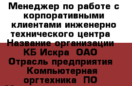 Менеджер по работе с корпоративными клиентами инженерно-технического центра › Название организации ­ КБ Искра, ОАО › Отрасль предприятия ­ Компьютерная, оргтехника, ПО › Минимальный оклад ­ 30 000 - Все города Работа » Вакансии   . Тверская обл.,Нелидово г.